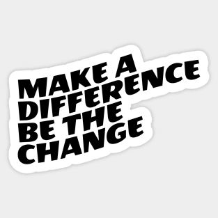 Make A Difference Be The Change Sticker